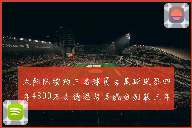 太阳队续约三名球员吉莱斯皮签四年4800万古德温与马威分别获三年合同