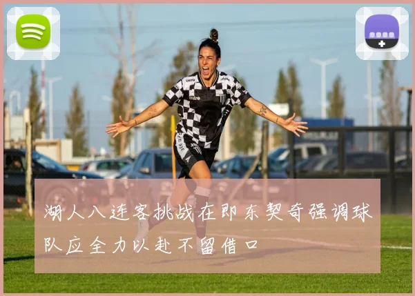 湖人八连客挑战在即东契奇强调球队应全力以赴不留借口